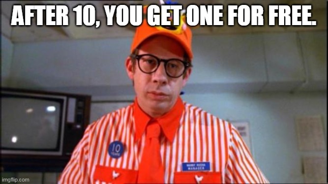 Fast Food Worker | AFTER 10, YOU GET ONE FOR FREE. | image tagged in fast food worker | made w/ Imgflip meme maker