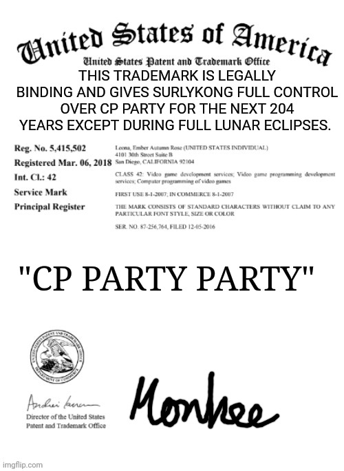 I trademarked your party lol | THIS TRADEMARK IS LEGALLY BINDING AND GIVES SURLYKONG FULL CONTROL OVER CP PARTY FOR THE NEXT 204 YEARS EXCEPT DURING FULL LUNAR ECLIPSES. "CP PARTY PARTY" | image tagged in trademark,cp party,lol,now no one can use it | made w/ Imgflip meme maker