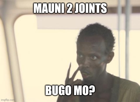 I'm The Captain Now Meme | MAUNI 2 JOINTS; BUGO MO? | image tagged in memes,i'm the captain now | made w/ Imgflip meme maker