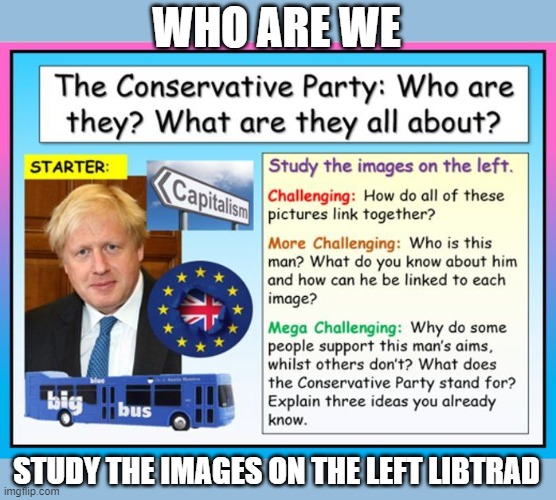 What do we stand for. Well it isn't too hard to guess if you can read libtrad. Explain 3 ideas you already know. | WHO ARE WE; STUDY THE IMAGES ON THE LEFT LIBTRAD | image tagged in conservative party quiz,study,and,read,librads,k | made w/ Imgflip meme maker
