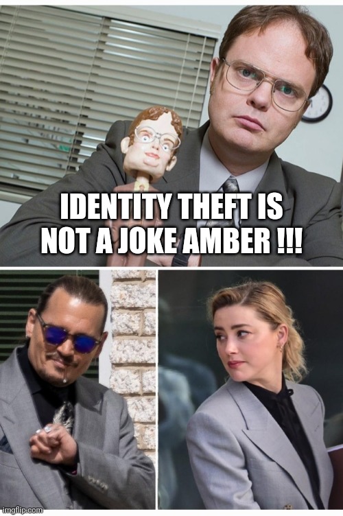 IDENTITY THEFT IS NOT A JOKE AMBER !!! | image tagged in amber heard,johnny depp,dwight schrute,copycat,identity theft | made w/ Imgflip meme maker