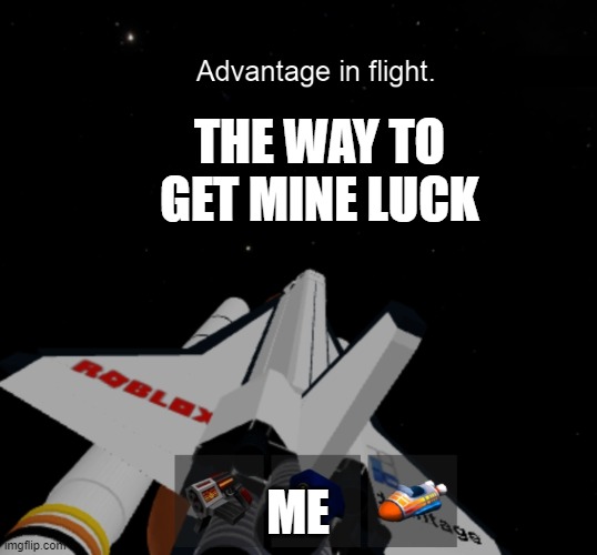 Roblox space | THE WAY TO GET MINE LUCK; ME | image tagged in roblox space,memes,unfunny,yes,im unfunny | made w/ Imgflip meme maker