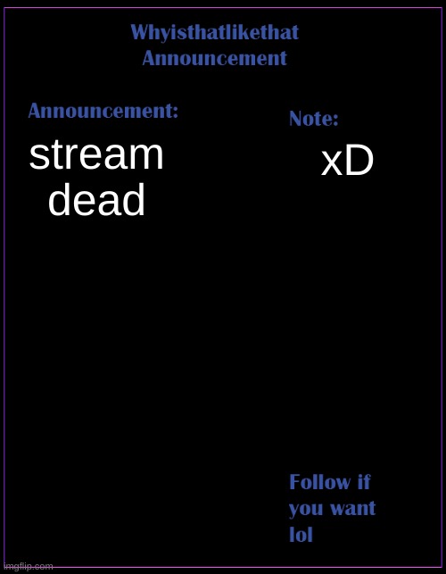 reviving this stream | stream dead; xD | image tagged in whyisthatlikethat announcement template | made w/ Imgflip meme maker