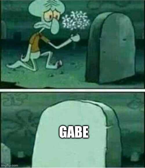Rip to somebody | GABE | image tagged in rip to somebody | made w/ Imgflip meme maker
