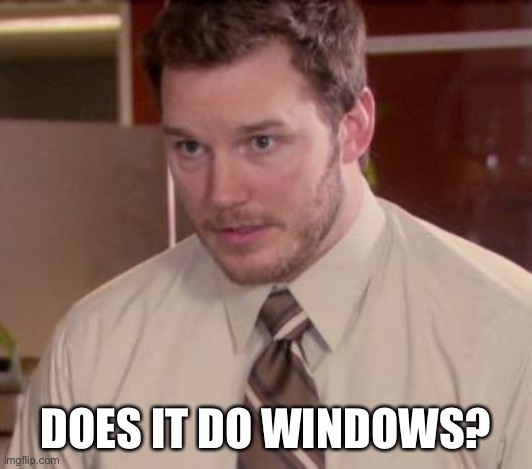 Afraid To Ask Andy (Closeup) Meme | DOES IT DO WINDOWS? | image tagged in memes,afraid to ask andy closeup | made w/ Imgflip meme maker