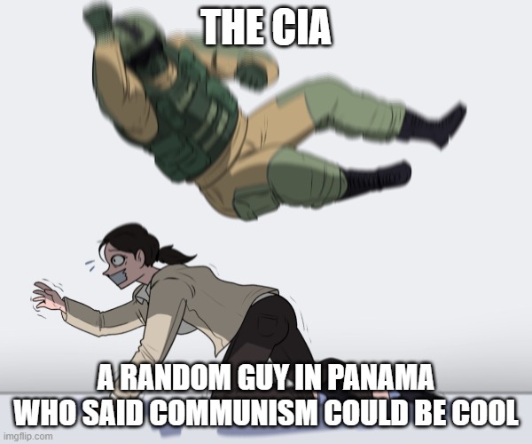 The cold war in a nutshell |  THE CIA; A RANDOM GUY IN PANAMA WHO SAID COMMUNISM COULD BE COOL | image tagged in rainbow six - fuze the hostage | made w/ Imgflip meme maker