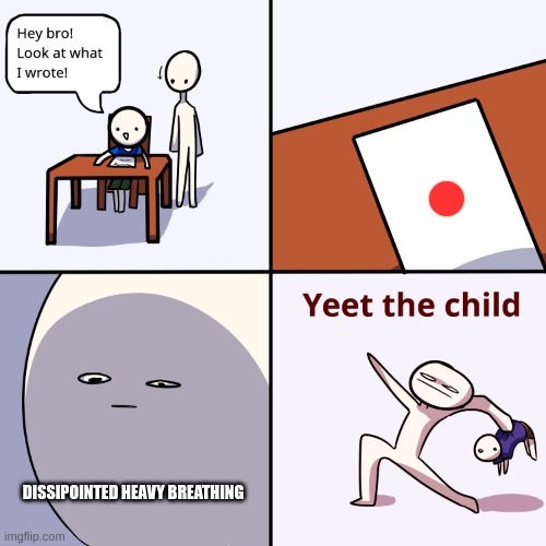 Yeet the child | DISSIPOINTED HEAVY BREATHING | image tagged in yeet the child | made w/ Imgflip meme maker