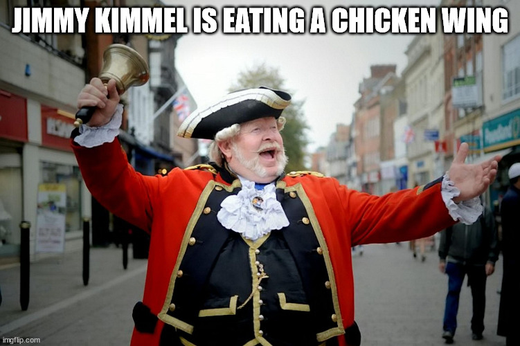 town crier | JIMMY KIMMEL IS EATING A CHICKEN WING | image tagged in town crier | made w/ Imgflip meme maker