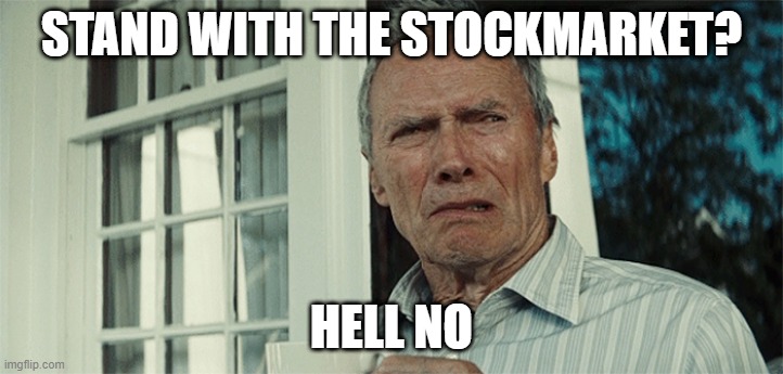 Clint Eastwood WTF | STAND WITH THE STOCKMARKET? HELL NO | image tagged in clint eastwood wtf | made w/ Imgflip meme maker