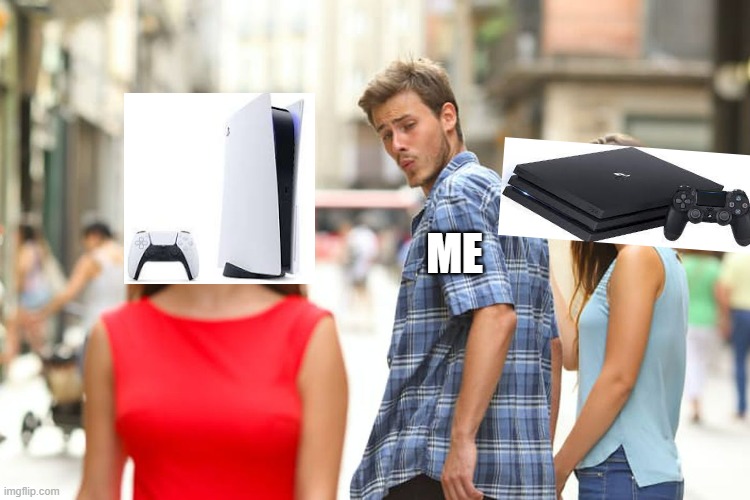 Playstation | ME | image tagged in memes,distracted boyfriend | made w/ Imgflip meme maker