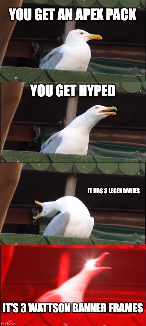 Inhaling Seagull | YOU GET AN APEX PACK; YOU GET HYPED; IT HAS 3 LEGENDARIES; IT'S 3 WATTSON BANNER FRAMES | image tagged in memes,inhaling seagull | made w/ Imgflip meme maker