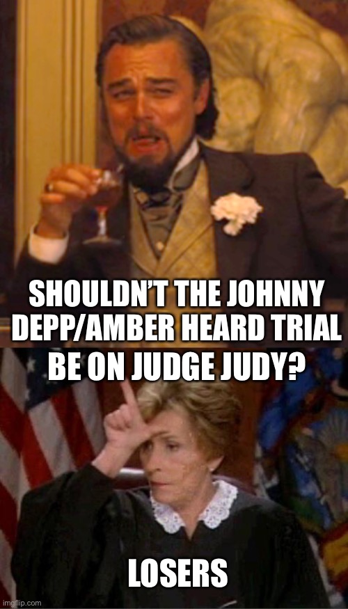 Why is their (literally) dirty laundry taking over the news? IDGAF | SHOULDN’T THE JOHNNY DEPP/AMBER HEARD TRIAL; BE ON JUDGE JUDY? LOSERS | image tagged in laughing leo,judge judy loser,johnny depp,amber heard,trial | made w/ Imgflip meme maker