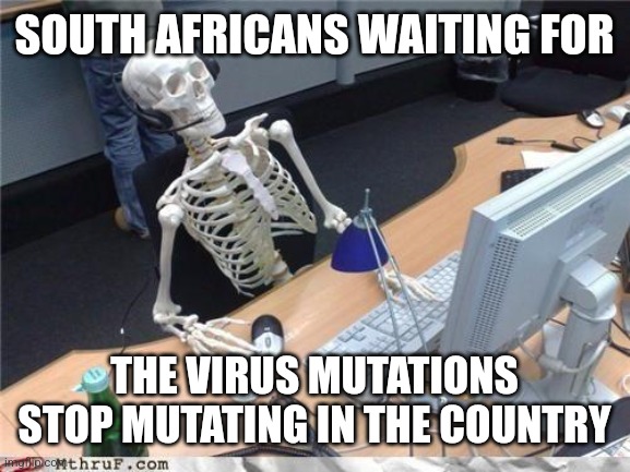 Ugh... |  SOUTH AFRICANS WAITING FOR; THE VIRUS MUTATIONS STOP MUTATING IN THE COUNTRY | image tagged in waiting skeleton,coronavirus,covid-19,south africa,mutant,why god why | made w/ Imgflip meme maker