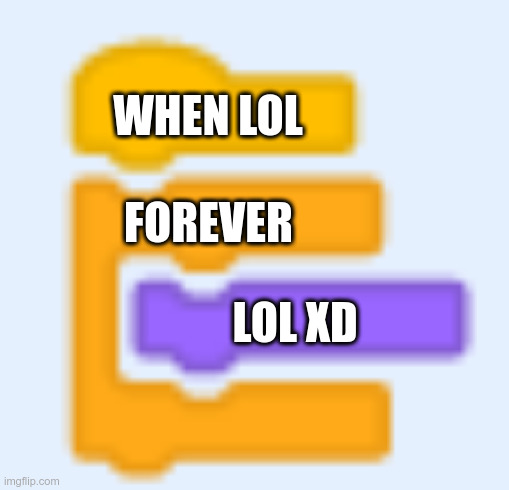 SrAtCh BlOcKs | WHEN LOL; FOREVER; LOL XD | image tagged in scratch blocks | made w/ Imgflip meme maker