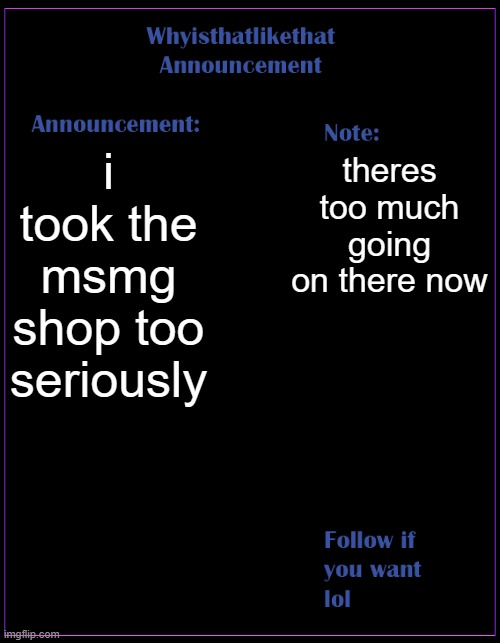 now i have to run a store | i took the msmg shop too seriously; theres too much going on there now | image tagged in whyisthatlikethat announcement template | made w/ Imgflip meme maker