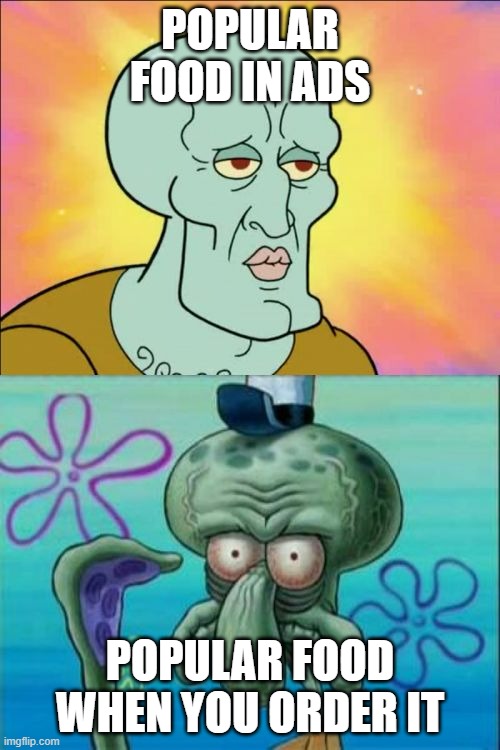 Squaidward going nuts | POPULAR FOOD IN ADS; POPULAR FOOD WHEN YOU ORDER IT | image tagged in memes,squidward | made w/ Imgflip meme maker