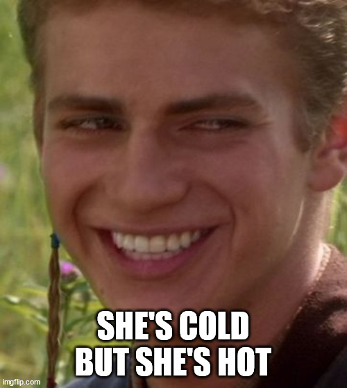 Cheeky Anakin | SHE'S COLD BUT SHE'S HOT | image tagged in cheeky anakin | made w/ Imgflip meme maker