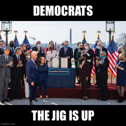 Joe, the jig is up. | DEMOCRATS; THE JIG IS UP | image tagged in joe biden,biden,democrat party,commies,globalism,woke | made w/ Imgflip meme maker