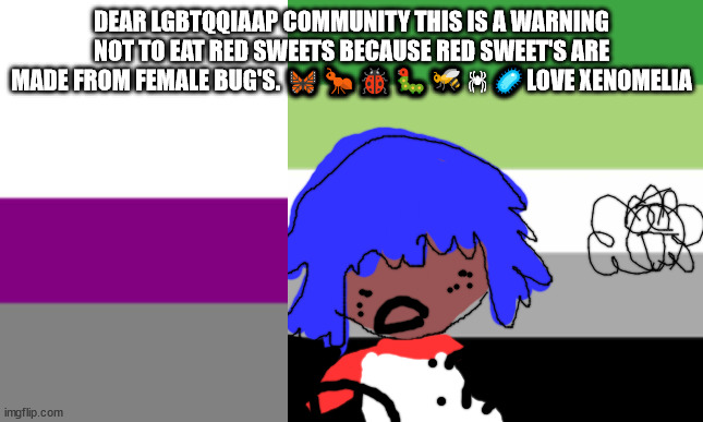 to Xhe LGBTQQIAAP+ COMMUNITY | DEAR LGBTQQIAAP COMMUNITY THIS IS A WARNING NOT TO EAT RED SWEETS BECAUSE RED SWEET'S ARE MADE FROM FEMALE BUG'S. 🦋🐜🐞🐛🐝🕷🦠LOVE XENOMELIA | image tagged in lgbtq stream account profile | made w/ Imgflip meme maker