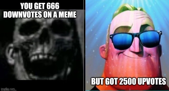 666 Downvotes | YOU GET 666 DOWNVOTES ON A MEME; BUT GOT 2500 UPVOTES | image tagged in mr incredible becoming canny | made w/ Imgflip meme maker