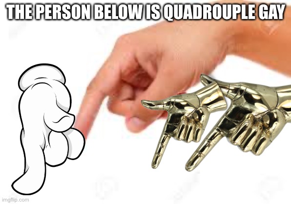 THE PERSON BELOW IS QUADROUPLE GAY | made w/ Imgflip meme maker