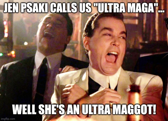 Ultra Maga | JEN PSAKI CALLS US "ULTRA MAGA"... WELL SHE'S AN ULTRA MAGGOT! | image tagged in memes,good fellas hilarious | made w/ Imgflip meme maker