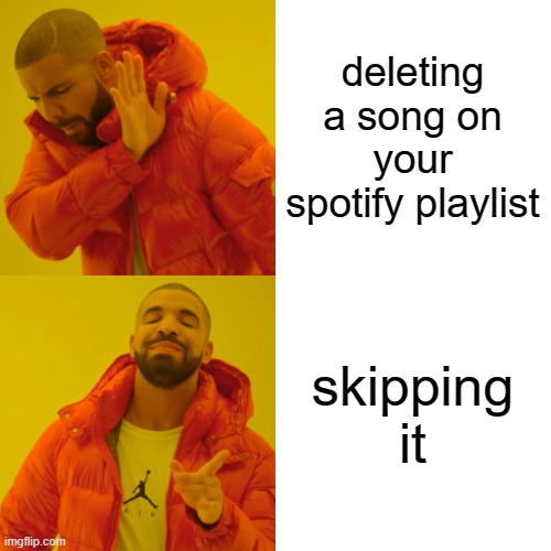 its true | deleting a song on your spotify playlist; skipping it | image tagged in memes,drake hotline bling | made w/ Imgflip meme maker