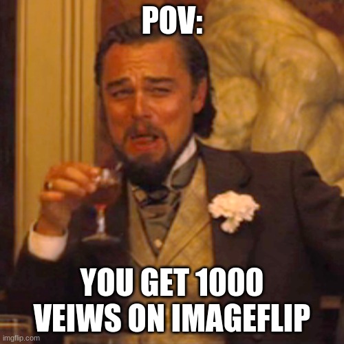 Laughing Leo Meme | POV:; YOU GET 1000 VEIWS ON IMAGEFLIP | image tagged in memes,laughing leo | made w/ Imgflip meme maker