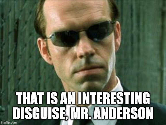 Agent Smith Matrix | THAT IS AN INTERESTING DISGUISE, MR. ANDERSON | image tagged in agent smith matrix | made w/ Imgflip meme maker