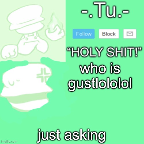 Tu’s kalampokiphobia template | who is gustlololol; just asking | image tagged in tu s kalampokiphobia template | made w/ Imgflip meme maker