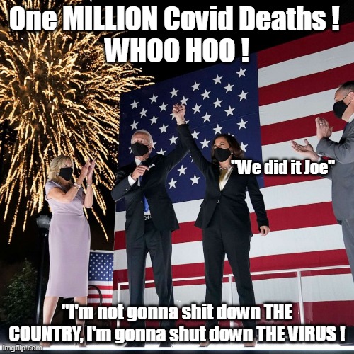 Surprised his Cancer Cure didn't exacerbate things too | One MILLION Covid Deaths ! 
WHOO HOO ! "We did it Joe"; "I'm not gonna shit down THE COUNTRY, I'm gonna shut down THE VIRUS ! | image tagged in memes,covid-19,liar,thief | made w/ Imgflip meme maker