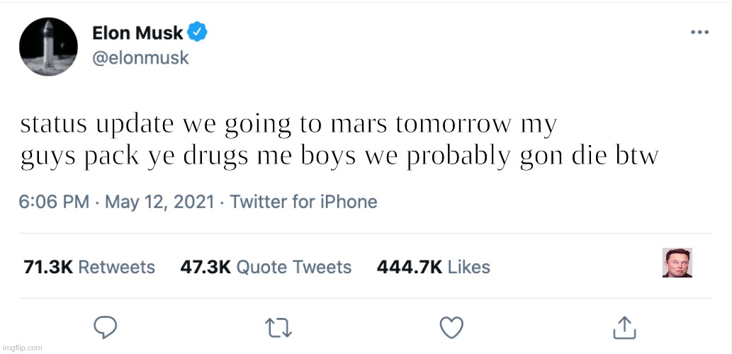 we gon die | status update we going to mars tomorrow my guys pack ye drugs me boys we probably gon die btw | image tagged in elon musk blank tweet | made w/ Imgflip meme maker