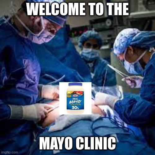 the mayo clinic | WELCOME TO THE; MAYO CLINIC | image tagged in doctor,hospital | made w/ Imgflip meme maker