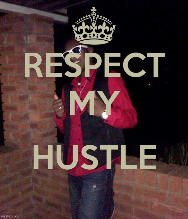 Respect my hustle | image tagged in respect my hustle | made w/ Imgflip meme maker