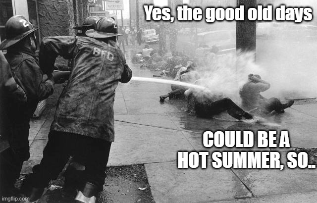Yes, the good old days COULD BE A HOT SUMMER, SO.. | made w/ Imgflip meme maker