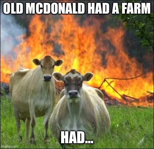 Evil Cows |  OLD MCDONALD HAD A FARM; HAD… | image tagged in memes,evil cows | made w/ Imgflip meme maker