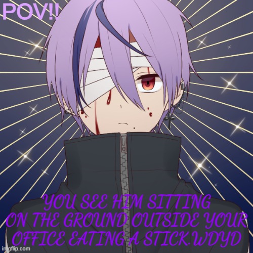 POV!! YOU SEE HIM SITTING ON THE GROUND OUTSIDE YOUR OFFICE EATING A STICK.WDYD | made w/ Imgflip meme maker