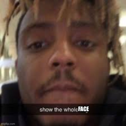 FACE | image tagged in show the whole titty | made w/ Imgflip meme maker