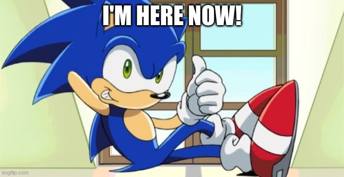 Hello! I'm a mod now! :) | I'M HERE NOW! | image tagged in sonic thumbs up | made w/ Imgflip meme maker