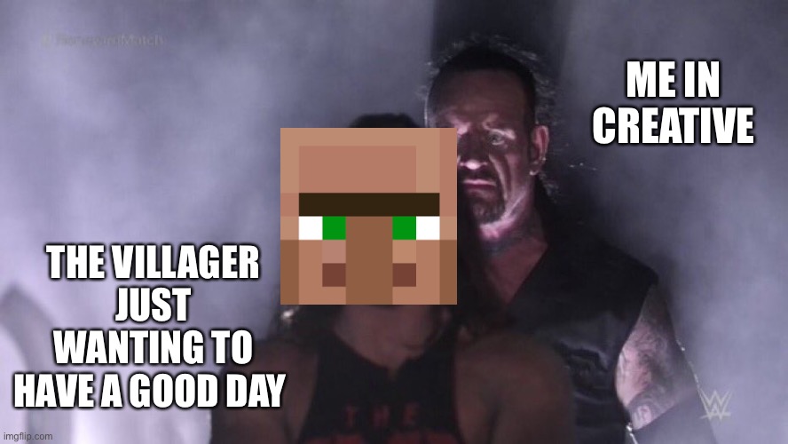 AJ Styles & Undertaker | ME IN CREATIVE; THE VILLAGER JUST WANTING TO HAVE A GOOD DAY | image tagged in aj styles undertaker,minecraft,minecraft villagers,relatable,memes,funny | made w/ Imgflip meme maker