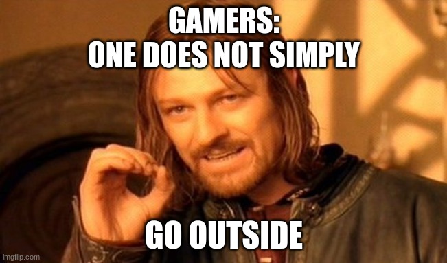 Touch Grass | GAMERS:
ONE DOES NOT SIMPLY; GO OUTSIDE | image tagged in memes,one does not simply | made w/ Imgflip meme maker