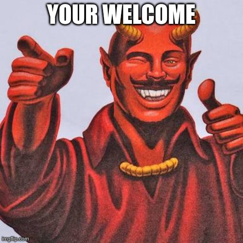 Buddy satan  | YOUR WELCOME | image tagged in buddy satan | made w/ Imgflip meme maker