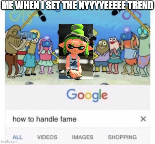 FAME | ME WHEN I SET THE NYYYYEEEEE TREND | image tagged in how to handle fame | made w/ Imgflip meme maker