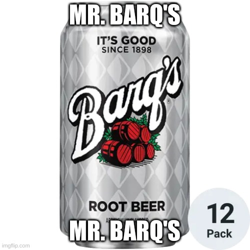 MR. BARQ'S MR. BARQ'S | made w/ Imgflip meme maker