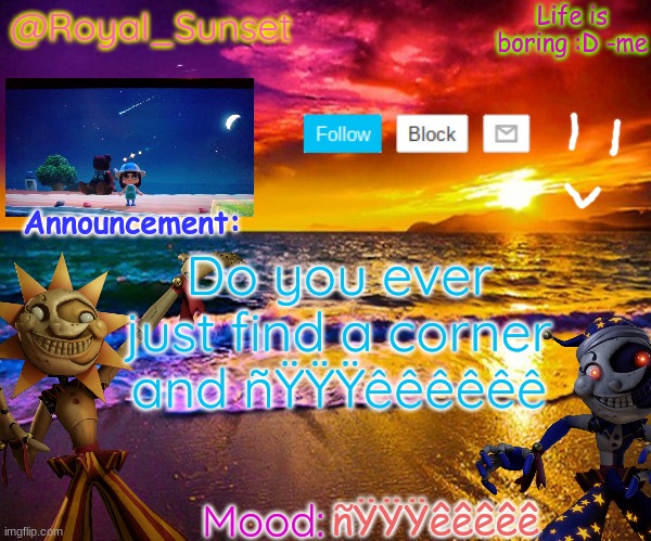 ñŸŸŸêêêêêêêêêêêê | Do you ever just find a corner and ñŸŸŸêêêêêê; ñŸŸŸêêêêê | image tagged in royal_sunset's announcement temp sunrise_royal | made w/ Imgflip meme maker