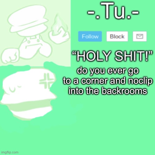 Tu’s kalampokiphobia template | do you ever go to a corner and noclip into the backrooms | image tagged in tu s kalampokiphobia template | made w/ Imgflip meme maker
