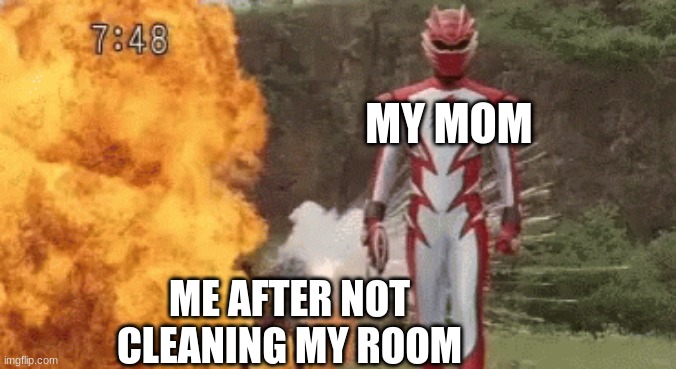 Cleaning my room be like |  MY MOM; ME AFTER NOT CLEANING MY ROOM | image tagged in power rangers,my mom,cleaning my room | made w/ Imgflip meme maker