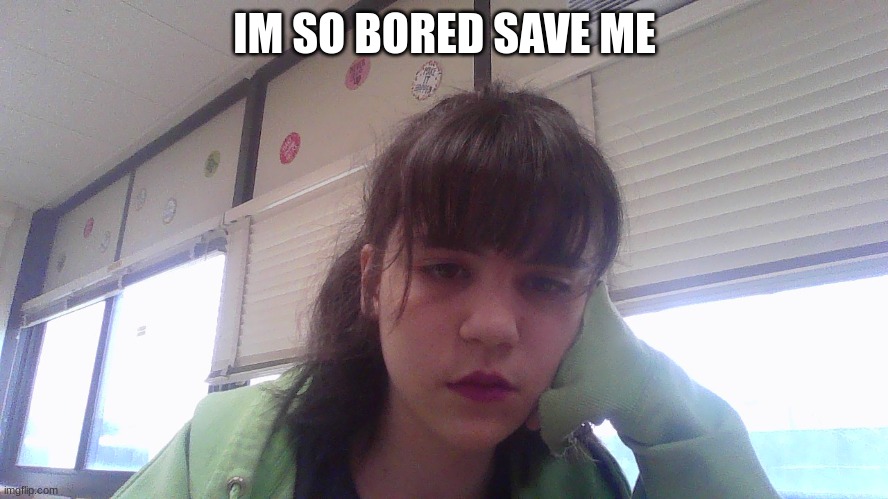 IM SO BORED SAVE ME | made w/ Imgflip meme maker