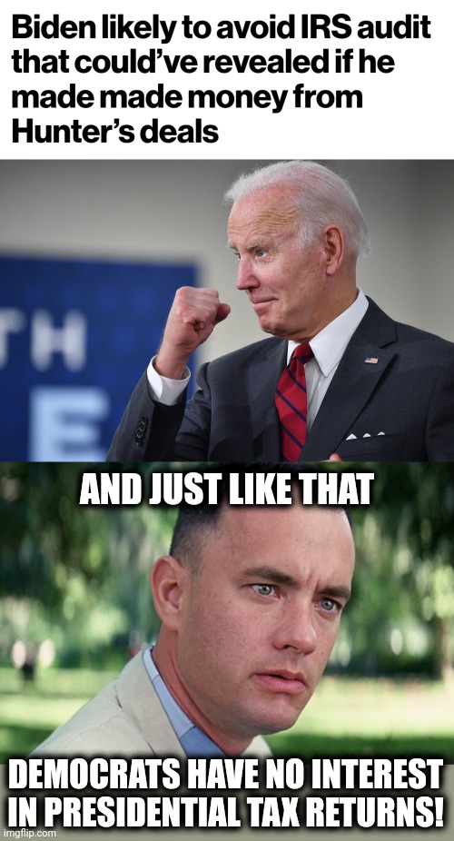 No surprise there | AND JUST LIKE THAT; DEMOCRATS HAVE NO INTEREST IN PRESIDENTIAL TAX RETURNS! | image tagged in memes,and just like that,joe biden,corruption,hunter biden,money | made w/ Imgflip meme maker