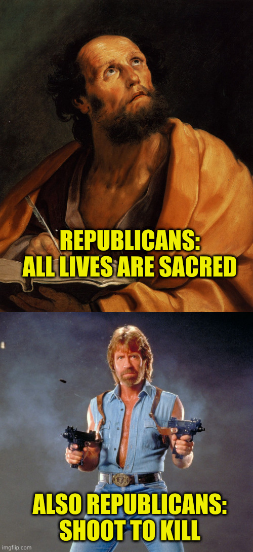 God loves us all, but kill anyone that disagrees with us because God said so (I've lost track of the hypocrisy number this is) | REPUBLICANS: ALL LIVES ARE SACRED; ALSO REPUBLICANS: SHOOT TO KILL | image tagged in saint,memes,chuck norris guns | made w/ Imgflip meme maker